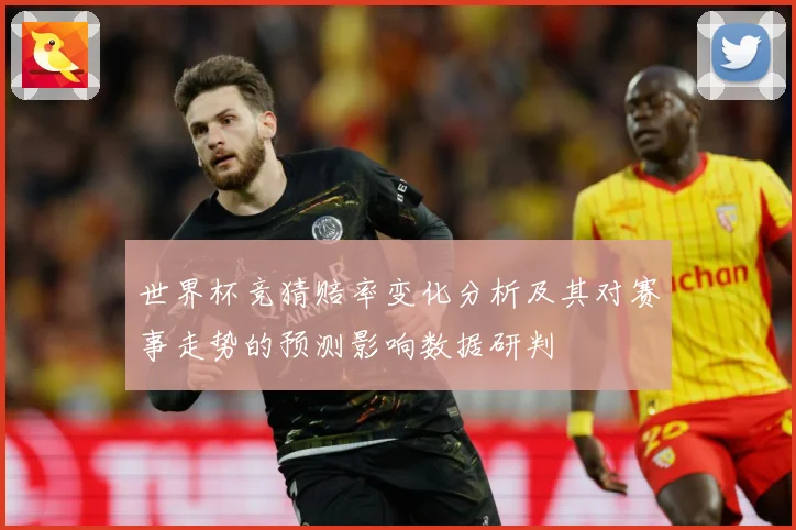 世界杯竞猜赔率变化分析及其对赛事走势的预测影响数据研判
