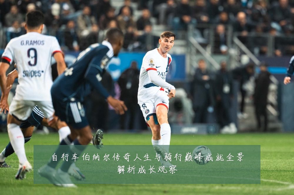 自行车伯纳尔传奇人生与骑行巅峰成就全景解析成长观察