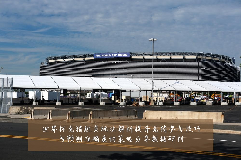 世界杯竞猜胜负玩法解析提升竞猜参与技巧与预测准确度的策略分享数据研判